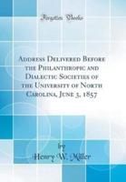 Address Delivered Before the Philanthropic and Dialectic Societies of the University of North Carolina, June 3, 1857 (Classic Reprint)