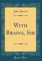 With Brains, Sir (Classic Reprint)