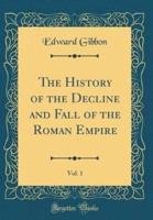 The History of the Decline and Fall of the Roman Empire, Vol. 1 (Classic Reprint)