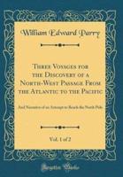 Three Voyages for the Discovery of a North-West Passage from the Atlantic to the Pacific, Vol. 1 of 2