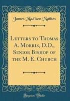 Letters to Thomas A. Morris, D.D., Senior Bishop of the M. E. Church (Classic Reprint)