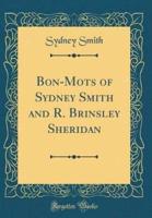 Bon-Mots of Sydney Smith and R. Brinsley Sheridan (Classic Reprint)