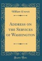 Address on the Services of Washington (Classic Reprint)