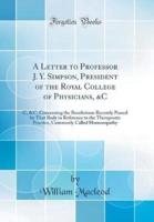 A Letter to Professor J. Y. Simpson, President of the Royal College of Physicians, &C