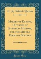 Makers of Europe, Outlines of European History, for the Middle Forms of Schools (Classic Reprint)
