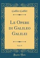 Le Opere Di Galileo Galilei, Vol. 15 (Classic Reprint)