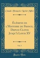 Ï¿½lï¿½mens De l'Histoire De France, Depuis Clovis Jusqu'ï¿½ Louis XV, Vol. 3 (Classic Reprint)