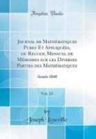 Journal De Mathematiques Pures Et Appliquees, Ou Recueil Mensuel De Memoires Sur Les Diverses Parties Des Mathematiques, Vol. 13