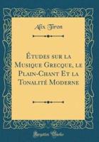 Ï¿½tudes Sur La Musique Grecque, Le Plain-Chant Et La Tonalitï¿½ Moderne (Classic Reprint)