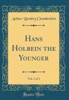 Hans Holbein the Younger, Vol. 1 of 2 (Classic Reprint)