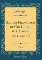 Saggio Filosofico Di Gio Locke Su l'Umano Intelletto, Vol. 2 (Classic Reprint)