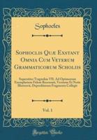 Sophoclis Quae Exstant Omnia Cum Veterum Grammaticorum Scholiis, Vol. 1