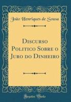 Discurso Politico Sobre O Juro Do Dinheiro (Classic Reprint)