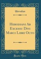 Herodiani AB Excessu Divi Marci Libri Octo (Classic Reprint)