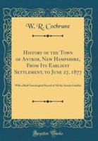 History of the Town of Antrim, New Hampshire, from Its Earliest Settlement, to June 27, 1877