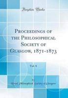 Proceedings of the Philosophical Society of Glasgow, 1871-1873, Vol. 8 (Classic Reprint)