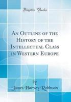 An Outline of the History of the Intellectual Class in Western Europe (Classic Reprint)