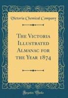 The Victoria Illustrated Almanac for the Year 1874 (Classic Reprint)