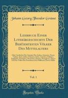 Lehrbuch Einer Literargeschichte Der Beruhmtesten Volker Des Mittelalters, Vol. 1