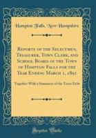 Reports of the Selectmen, Treasurer, Town Clerk, and School Board of the Town of Hampton Falls for the Year Ending March 1, 1891