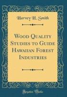 Wood Quality Studies to Guide Hawaiian Forest Industries (Classic Reprint)