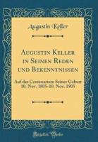 Augustin Keller in Seinen Reden Und Bekenntnissen