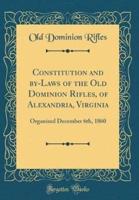 Constitution and By-Laws of the Old Dominion Rifles, of Alexandria, Virginia