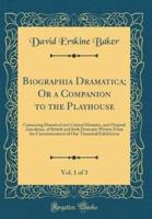 Biographia Dramatica; Or a Companion to the Playhouse, Vol. 1 of 3