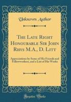 The Late Right Honourable Sir John Rhys M.A., D. Litt