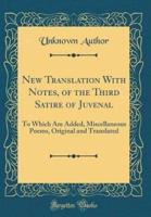 New Translation With Notes, of the Third Satire of Juvenal