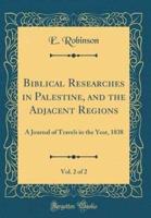 Biblical Researches in Palestine, and the Adjacent Regions, Vol. 2 of 2
