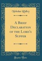 A Brief Declaration of the Lord's Supper (Classic Reprint)
