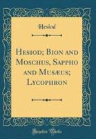 Hesiod; Bion and Moschus, Sappho and Musæus; Lycophron (Classic Reprint)