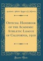 Official Handbook of the Academic Athletic League of California, 1910 (Classic Reprint)