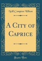 A City of Caprice (Classic Reprint)