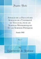 Annales De La Facultï¿½ Des Sciences De l'Universitï¿½ De Toulouse, Pour Les Sciences Mathematiques Et Les Sciences Physiques, Vol. 7