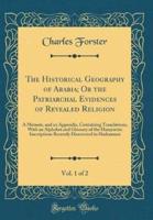 The Historical Geography of Arabia; Or the Patriarchal Evidences of Revealed Religion, Vol. 1 of 2