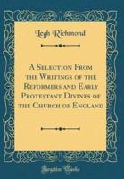 A Selection from the Writings of the Reformers and Early Protestant Divines of the Church of England (Classic Reprint)