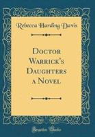 Doctor Warrick's Daughters a Novel (Classic Reprint)