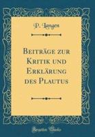 Beitrï¿½ge Zur Kritik Und Erklï¿½rung Des Plautus (Classic Reprint)