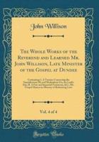 The Whole Works of the Reverend and Learned Mr. John Willison, Late Minister of the Gospel at Dundee, Vol. 4 of 4