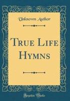 True Life Hymns (Classic Reprint)