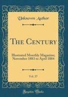 The Century, Vol. 27