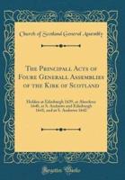 The Principall Acts of Foure Generall Assemblies of the Kirk of Scotland