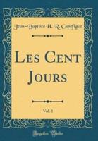 Les Cent Jours, Vol. 1 (Classic Reprint)