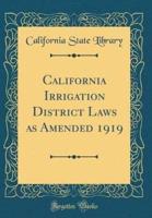 California Irrigation District Laws as Amended 1919 (Classic Reprint)