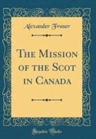 The Mission of the Scot in Canada (Classic Reprint)