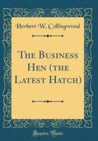 The Business Hen (The Latest Hatch) (Classic Reprint)
