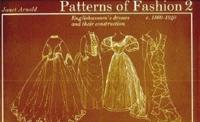 Patterns of Fashion. 2 Englishwomen's Dresses and Their Construction, C.1860-1940