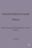Central Problems in Social Theory : Action, structure and contradiction in social analysis